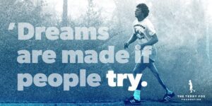 Dreams are made if people try. Terry Fox running behind the words